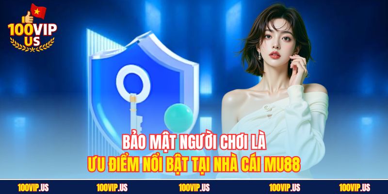 Bảo mật người chơi là ưu điểm nổi bật tại nhà cái MU88