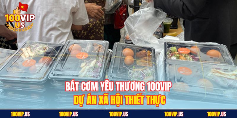 Bát cơm yêu thương 100VIP - Dự án xã hội thiết thực