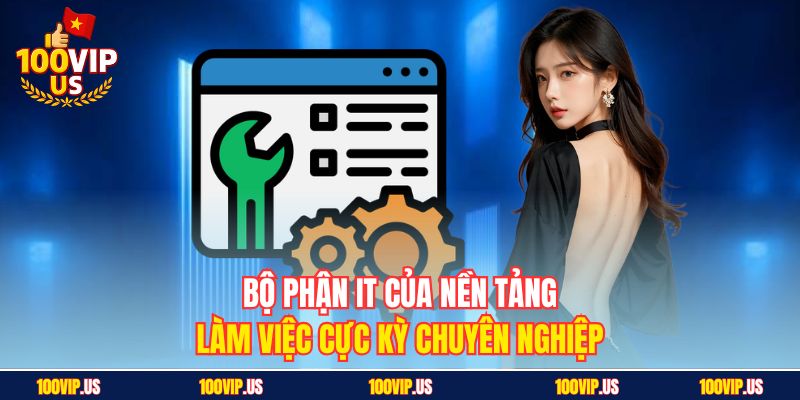 Bộ phận IT của nền tảng làm việc cực kỳ chuyên nghiệp