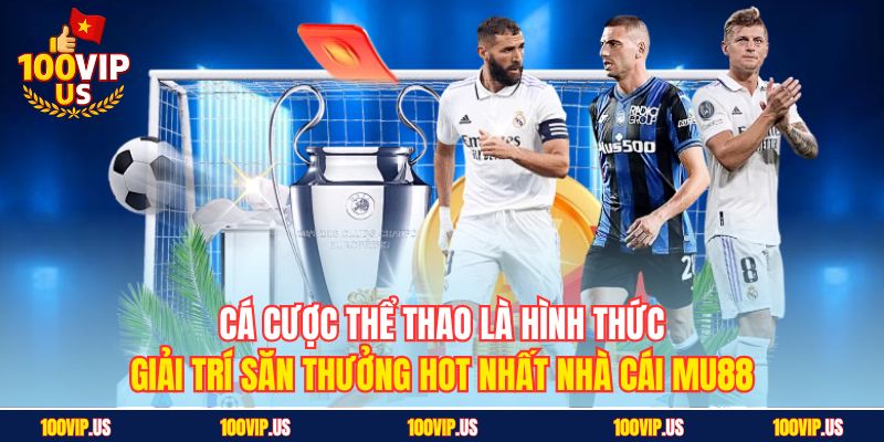 Cá cược thể thao là hình thức giải trí săn thưởng hot nhất nhà cái MU88
