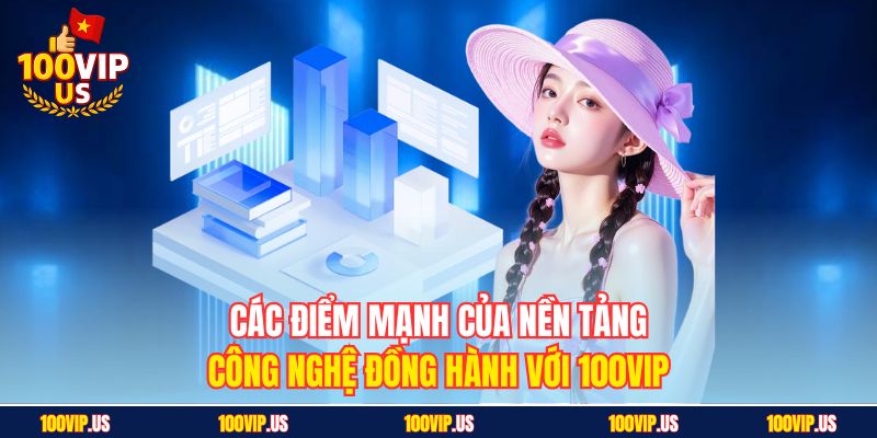 Các điểm mạnh của nền tảng công nghệ đồng hành với 100VIP