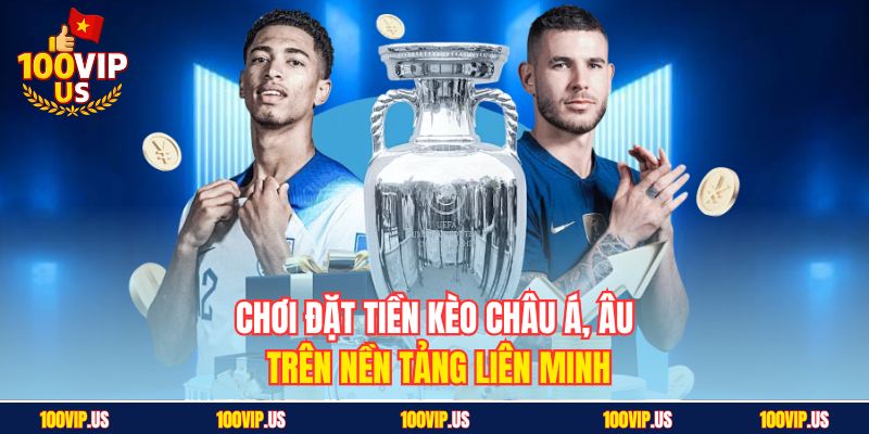 Chơi đặt tiền kèo châu Á, Âu trên nền tảng liên minh