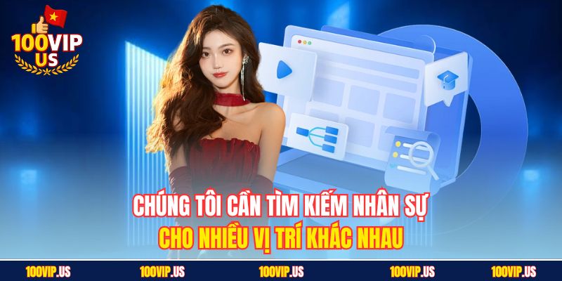 Chúng tôi cần tìm kiếm nhân sự cho nhiều vị trí khác nhau