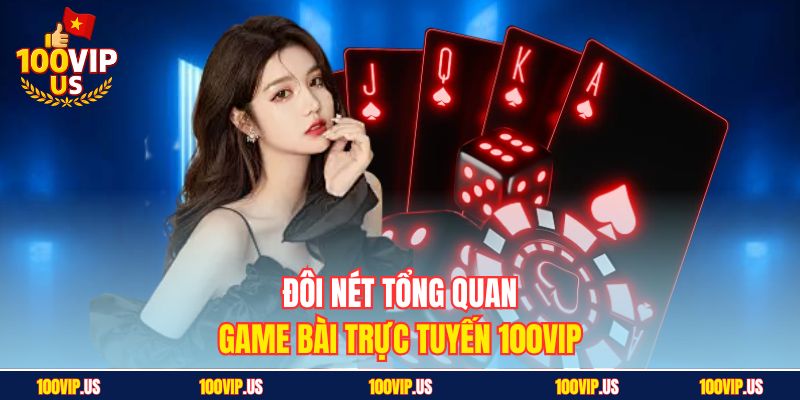 Đôi nét tổng quan game bài trực tuyến 100VIP