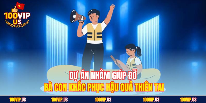Dự án nhằm giúp đỡ bà con khắc phục hậu quả thiên tai