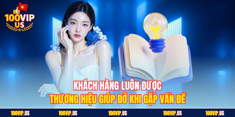 Khách hàng luôn được thương hiệu giúp đỡ khi gặp vấn đề