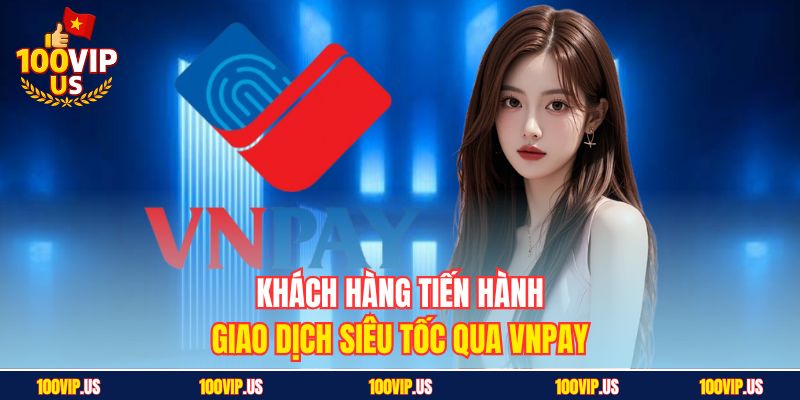 Khách hàng tiến hành giao dịch siêu tốc qua VNPay