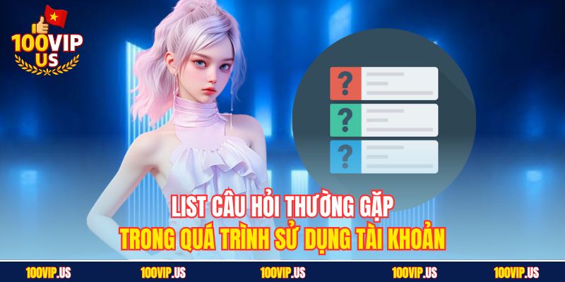 List câu hỏi thường gặp trong quá trình sử dụng tài khoản