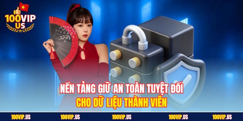 Nền tảng giữ an toàn tuyệt đối cho dữ liệu thành viên