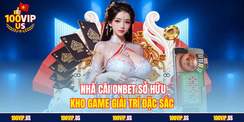 Nhà cái ONBET sở hữu kho game giải trí đặc sắc