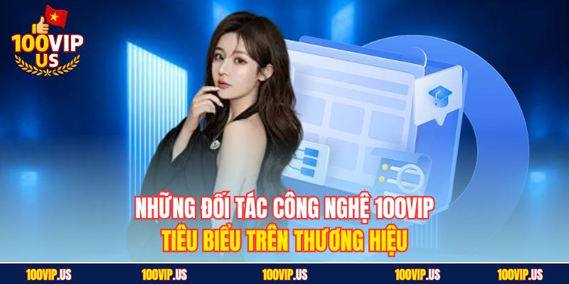 Những đối tác công nghệ 100VIP tiêu biểu trên thương hiệu