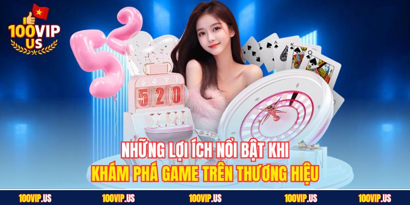 Những lợi ích nổi bật khi khám phá game trên thương hiệu
