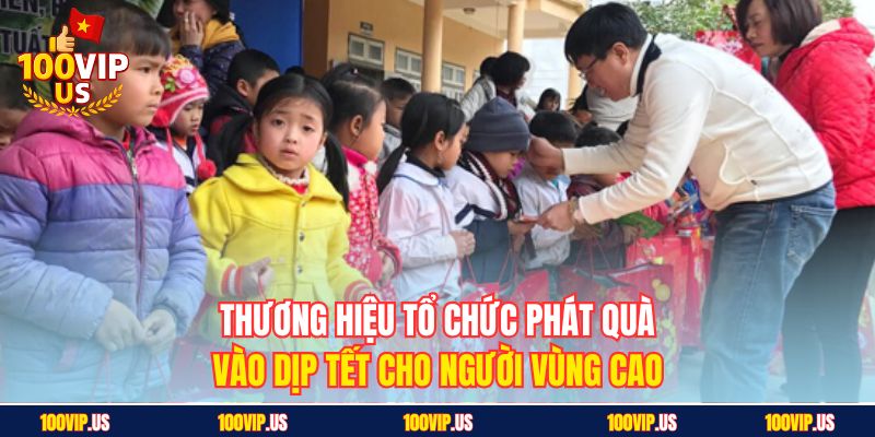 Thương hiệu tổ chức phát quà vào dịp Tết cho người vùng cao