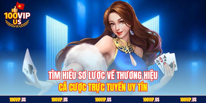 Tìm hiểu sơ lược về thương hiệu cá cược trực tuyến uy tín