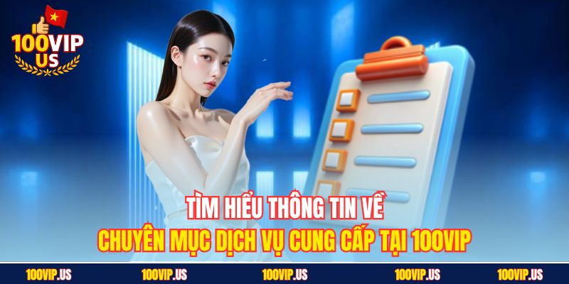 Tìm hiểu thông tin về chuyên mục dịch vụ cung cấp tại 100VIP