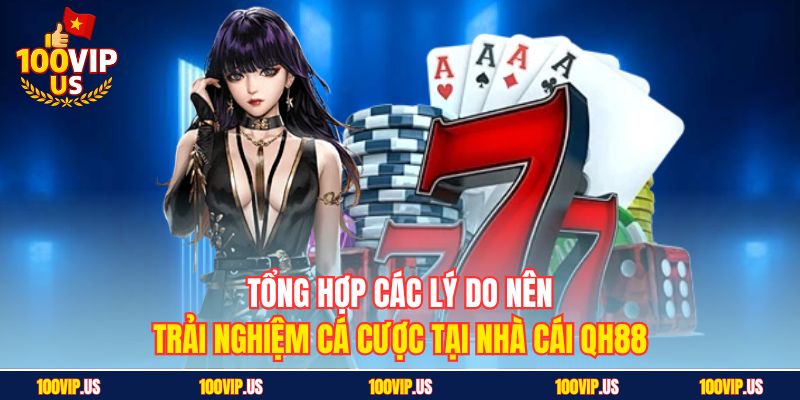 Tổng hợp các lý do nên trải nghiệm cá cược tại nhà cái QH88