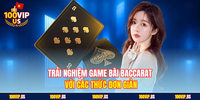 Trải nghiệm game bài Baccarat với các thức đơn giản