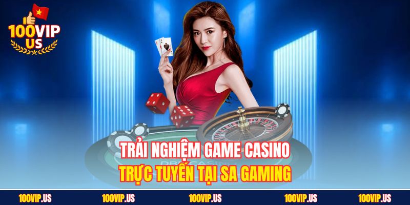 Trải nghiệm game Casino trực tuyến tại SA Gaming