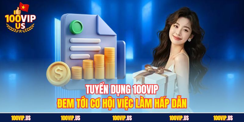Tuyển dụng 100VIP đem tới cơ hội việc làm hấp dẫn
